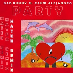 Bad Bunny - Party (ft. Rauw Alejandro)  (Hater Remix)