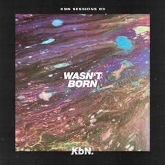 KBN Sessions 03 - Wasn't Born