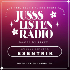 JUSSS LISTEN RADIO EP. 036 W/ ESENTRIK
