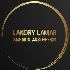 Sneakin And Geekin - Landry Lamar