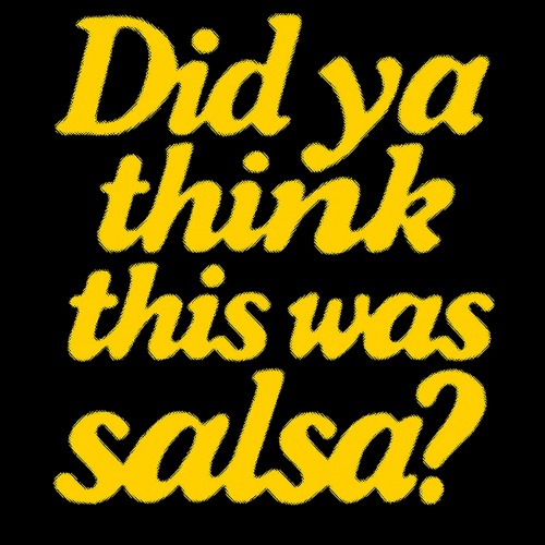 DID YA THINK THIS WAS A SALSA?
