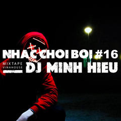 MIXTAPE | VINA HOUSE - NHẠC CHƠI BỜI #16 - MINH HIẾU MIX