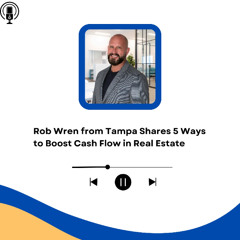 Rob Wren from Tampa Shares 5 Ways to Boost Cash Flow in Real Estate