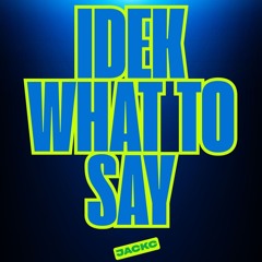 IDEK WHAT TO SAY (Extended Mix)