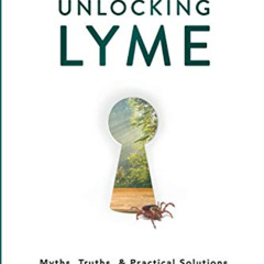 [READ] PDF 💌 Unlocking Lyme: Myths, Truths, and Practical Solutions for Chronic Lyme