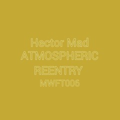 Hector Mad - Atmospheric Reentry MWFT006