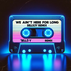 Nathan Dawe - We Ain't Here For Long [SELLS3Y Remix]