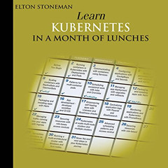 [Read] PDF ✉️ Learn Kubernetes in a Month of Lunches by  Elton Stoneman,Nate Colitto,