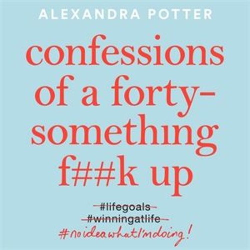 Stream Confessions Of A Forty Something F K Up By Alexandra Potter Read By Sally Phillips From