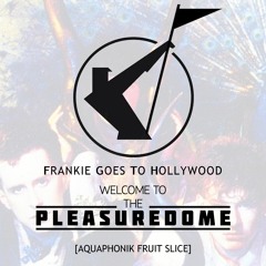 Frankie Goes To Hollywood - Welcome To The Pleasuredome (Aquaphonik Fruit Slice)