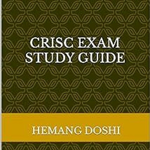 CRISC Exam Study Guide : Aligned with latest CRISC Review Manual (2021) BY: Hemang Doshi (Autho