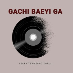 Lekey Tshewang Dorji-GACHI BAYI GA- FX Music Prod.