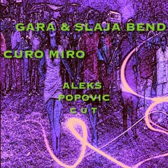 Gara & Slaja Bend - Curo Miro (Aleks´a Popovic Cut)