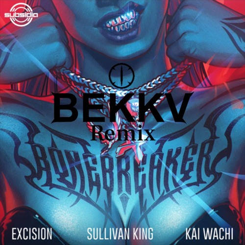 Excision, Sullivan King, Kai Wachi - Bonebreaker (BEKKV) - Remix