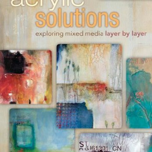 Read KINDLE PDF EBOOK EPUB Acrylic Solutions: Exploring Mixed Media Layer by Layer by  Chris Cozen &