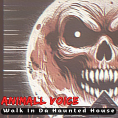 Animall Voice - Walk In Da Haunted House