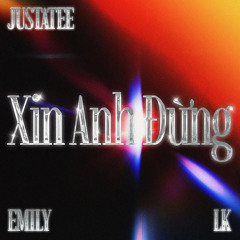 Xin Anh Đừng (feat. LK & Justatee)