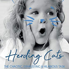 DOWNLOAD EBOOK 📪 Herding Cats: The Chaotic, Exhausting & Hilarious Task of Parenting