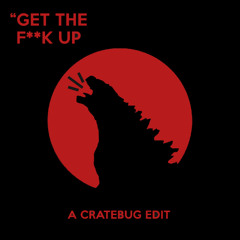 "Get The Fuck Up" (Cratebug Edit)