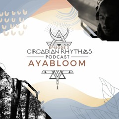 Circadian Rhythms Podcast 003: AYABLOOM