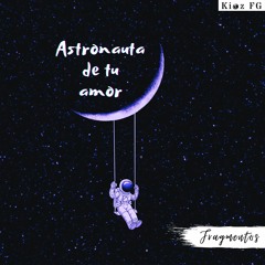 Astronauta de tu amor | FRAGMENTOS | Kioz FG