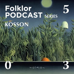 FOLKLOR Podcast Series 035 - Kosson