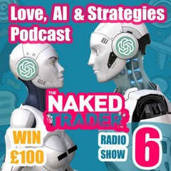 The Naked Trader Radio Show no. 6 (Love, AI & Trading Strategies)