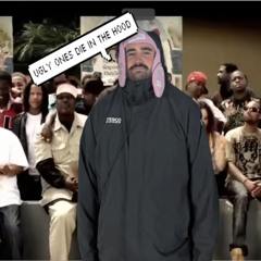 ugly ones die in the hood