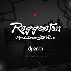 Reggaeton Hits Clasicos Mix Vol.2 DJ Erick El Cuscatleco I.R