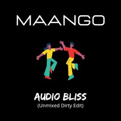 MAANGO - Audio Bliss (UNMIXED DIRTY EDIT)