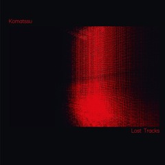 Komatssu_ Lost Tracks_  Snippets