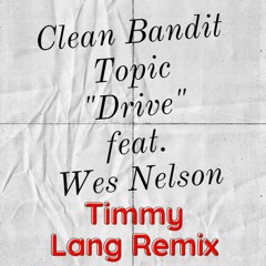 Clean Bandit & Topic - Drive [Timmy Lang Remix]