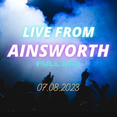 Live From Ainsworth - 07.08.2023 - *Full Mix*