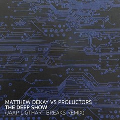 Matthew Dekay Vs Proluctors - The Deep Show (Jaap Ligthart Breaks Remix)