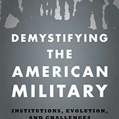 View PDF EBOOK EPUB KINDLE Demystifying the American Military: Institutions Evolution