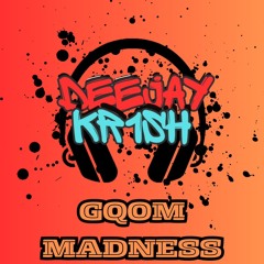 DEEJAY KR1SH PRESENTS-GQOM MADNESS