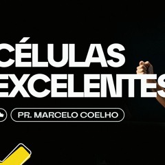 Células Excelentes | Pr. Marcelo Coelho