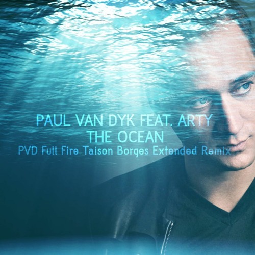 Stream Paul Van Dyk Feat. Arty - The Ocean (PVD Full Fire Taison Borges  Extended Remix) by Taison Borges (Official) | Listen online for free on  SoundCloud