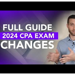 Full Guide to the 2024 CPA Exam Changes