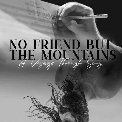 No Friend But The Mountains: A Symphonic Song Cycle