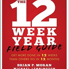 [READ] PDF ✉️ The 12 Week Year Field Guide: Get More Done In 12 Weeks Than Others Do