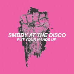 SMBDY At The Disco - Put Your Hands Up *FREE DOWNLOAD*