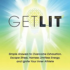 [GET] EBOOK √ Get Lit: Simple Answers to Overcome Exhaustion, Escape Stress, Harness