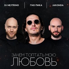 Зачем топтать мою любовь (feat. DJ Nejtrino, JAKONDA)