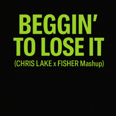Beggin' to Lose it (Chris Lake x Fisher mashup)