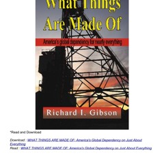 WHAT THINGS ARE MADE OF: America's Global Dependency on Just About Everything