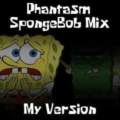 Phantasm SpongeBob Mix (My Version)
