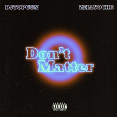 DJ Topgun - Don't Matter (feat. Zellyocho)