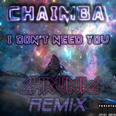CHAIMBA - I Don't Need You (CHRUNIC REMIX)