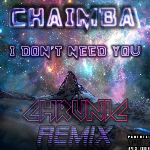 CHAIMBA - I Don't Need You (CHRUNIC REMIX)